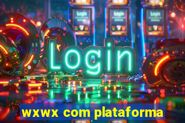 wxwx com plataforma